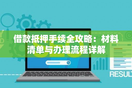 借款抵押手续全攻略：材料清单与办理流程详解